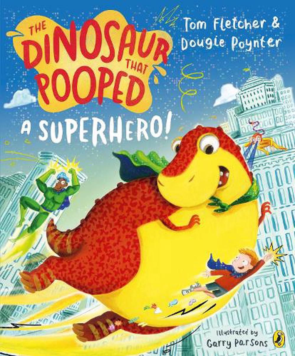The Dinosaur that Pooped a Superhero by Tom Fletcher