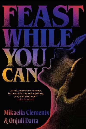 Feast While You Can by Mikaella Clements and Onjuli Datta
