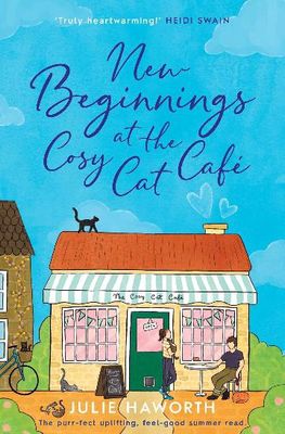 New Beginnings at the Cosy Cat Café: The purrfect uplifting, feel-good read! By Julie Haworth