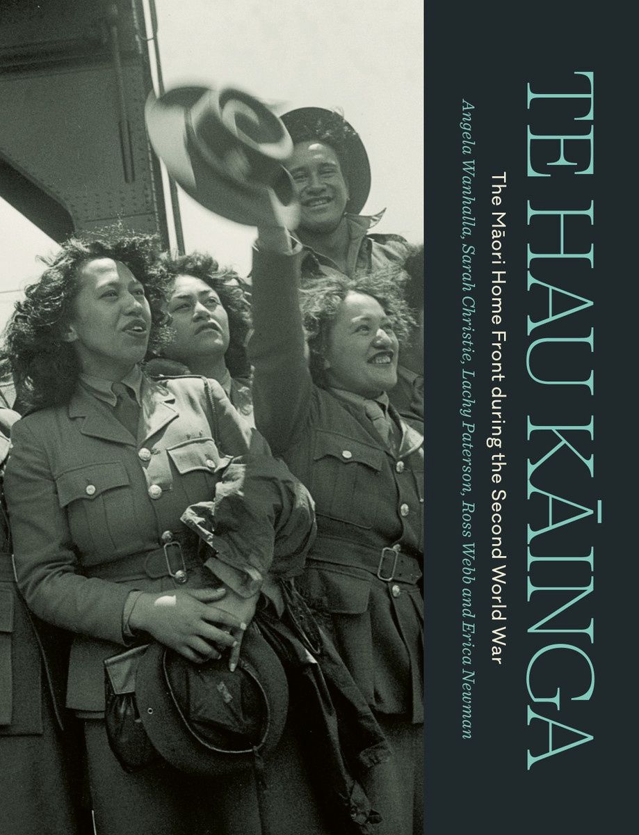 Te Hau Kainga: The Maori Home Front during the Second World War by Angela Wanhalla, Sarah Christie, Lachy Paterson, Ross Webb and Erica Newman