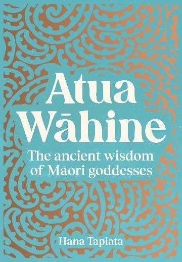 Atua Wahine: The ancient wisdom of Maori goddesses by Hana Tapiata