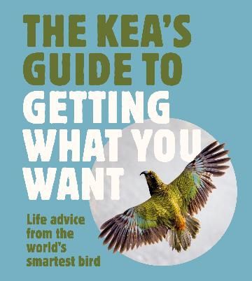 The Kea&#39;s Guide To Getting What You Want