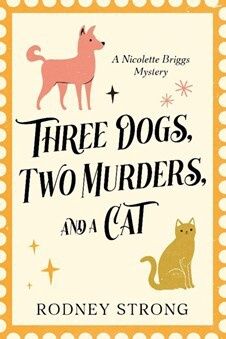 Three Dogs, Two Murders, and a Cat by Rodney Strong