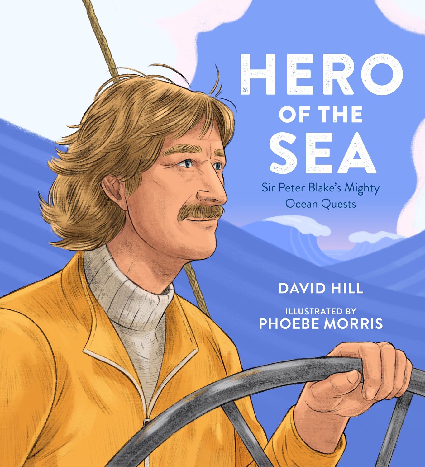 Hero of the Sea: Sir Peter Blake&#39;s Mighty Ocean Quests by David Hill and Phoebe Morris