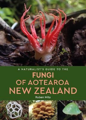 A Naturalist&#39;s Guide to Fungi of Aotearoa New Zealand by Ruben Mita