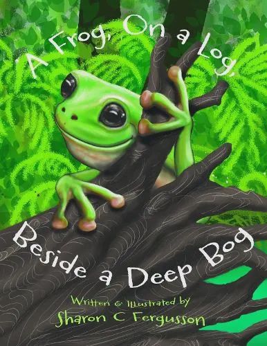 A Frog, On a Log, Beside a Deep Bog by Sharon Fergusson