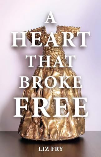 A Heart that Broke Free by Liz Fry