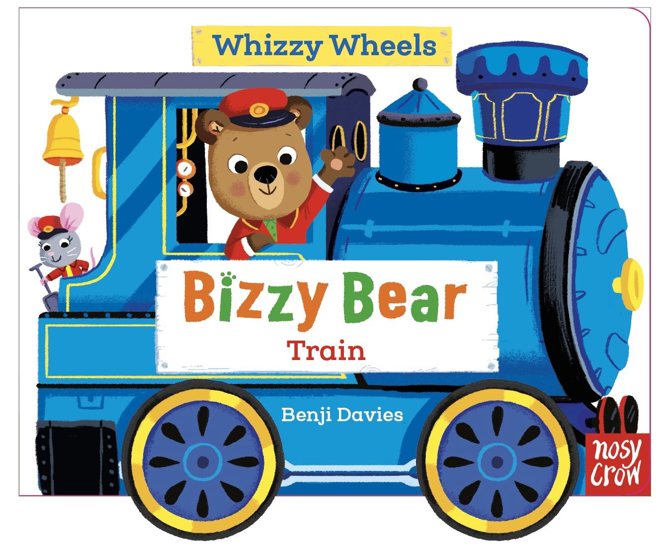 Whizzy Wheels: Train (Bizzy Bear) by Benji Davies