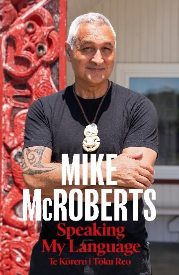 Speaking My Language Te Kōrero i Tōku Reo by Mike McRoberts