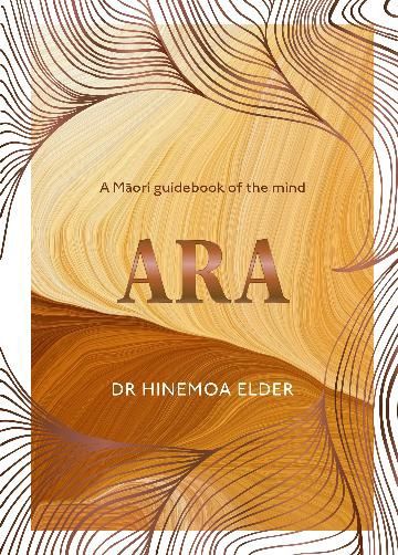 Ara: A Maori guidebook of the mind by Dr Hinemoa Elder