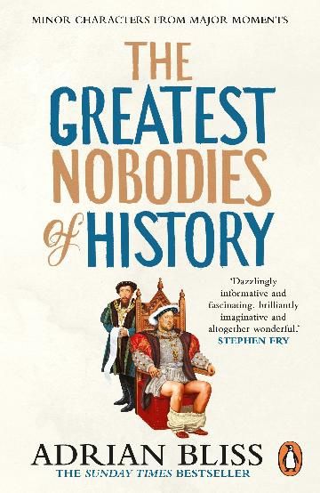 The Greatest Nobodies of History by Adrian Bliss