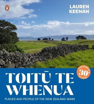 Toitu Te Whenua: Places and People of the New Zealand Wars by Lauren Keenan