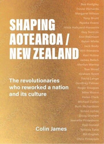 Shaping Aotearoa New Zealand by Colin James