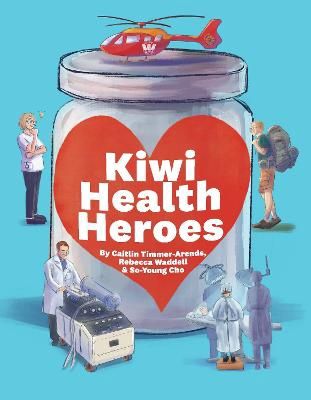 Kiwi Health Heroes by Caitlin Timmer-Arends, Rebecca Waddell, &amp; So-Young Cho