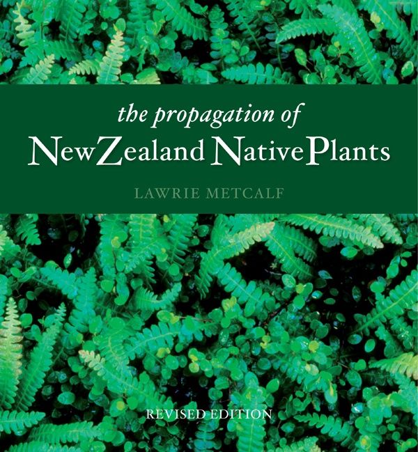 The Propagation Of New Zealand Native Plants by Lawrie Metcalf