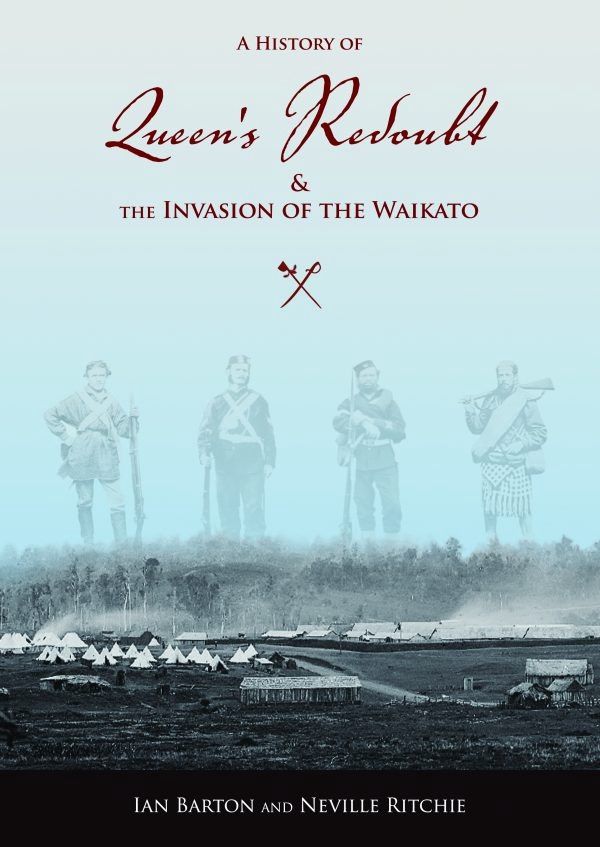 A History Of Queen's Redoubt &amp; The Invasion Of The Waikato by Ian Barton and Neville Ritchie