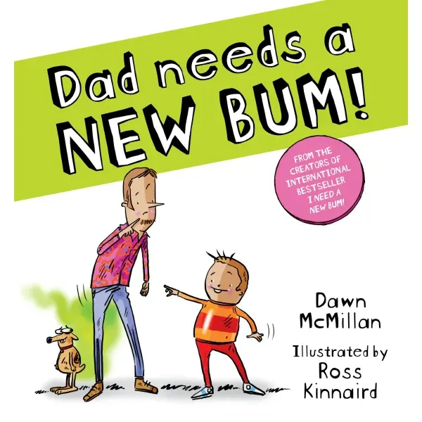 Dad Needs a New Bum! By Dawn McMillan and Ross Kinnaird