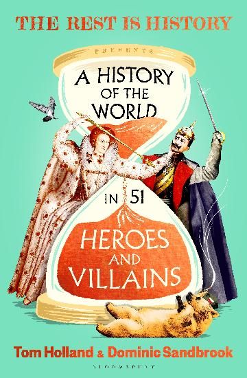 A History of the World in 51 Heroes and Villains by Tom Holland &amp; Dominic Sandbrook