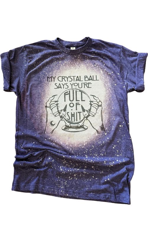 My Crystal Ball Says Your Full of Sh*t Bleached Tee: Medium