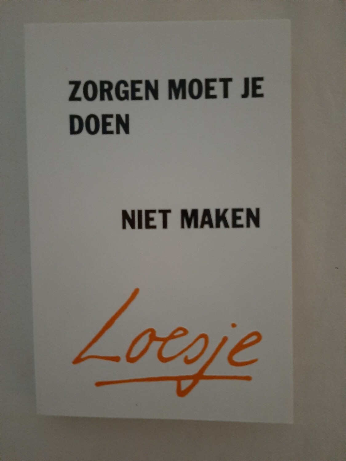 Zorgen moet je doen, niet maken - Loesje