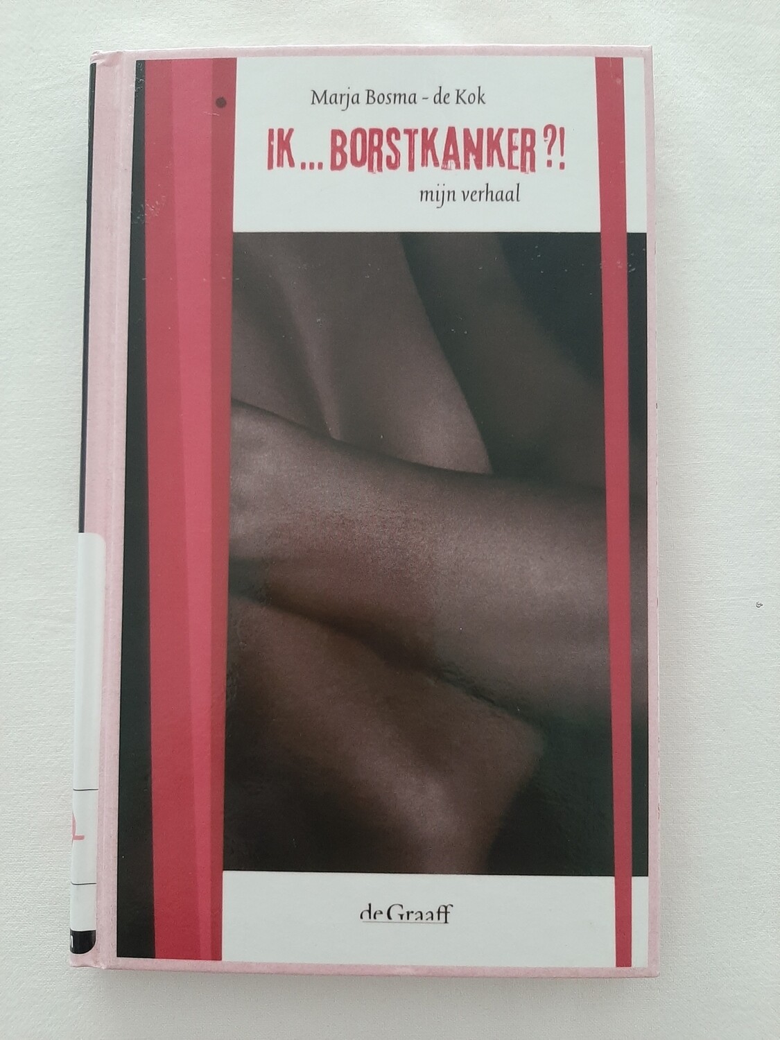 Ik ... borstkanker?! - Marja Bosma - de Kok
