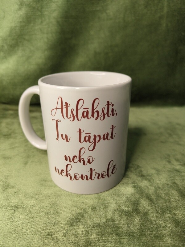 Krūze &quot;Atslābsti, tu tapat neko nekontrolē&quot;