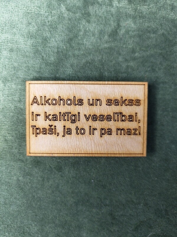 Koka magnēts ar sakāmvārdiem &quot;Alkohols un sekss ir kaitīgi veselības, īpaši, ja to ir pa maz!&quot;