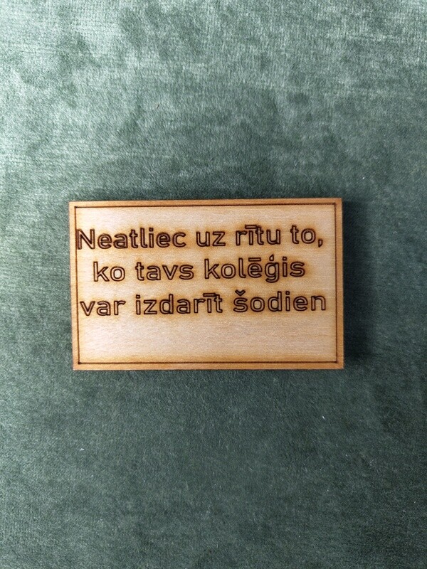 Koka magnēts ar sakāmvārdiem &quot;Neatliec uz rītu to, ko tavs kolēģis var izdarīt šodien&quot;