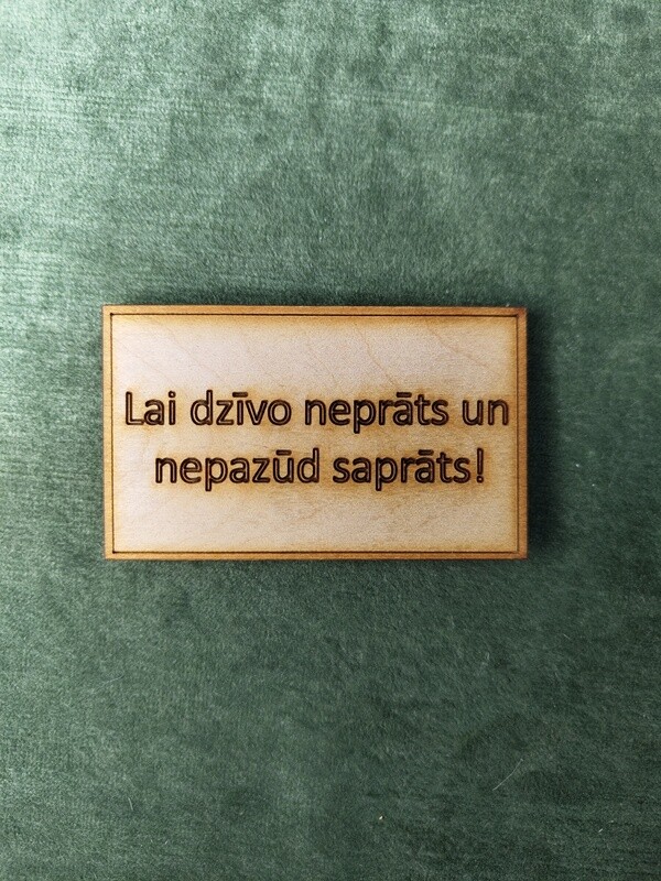 Koka magnēts ar sakāmvārdiem &quot;Lai dzīvo neprāts un nepazūd saprāts!&quot;