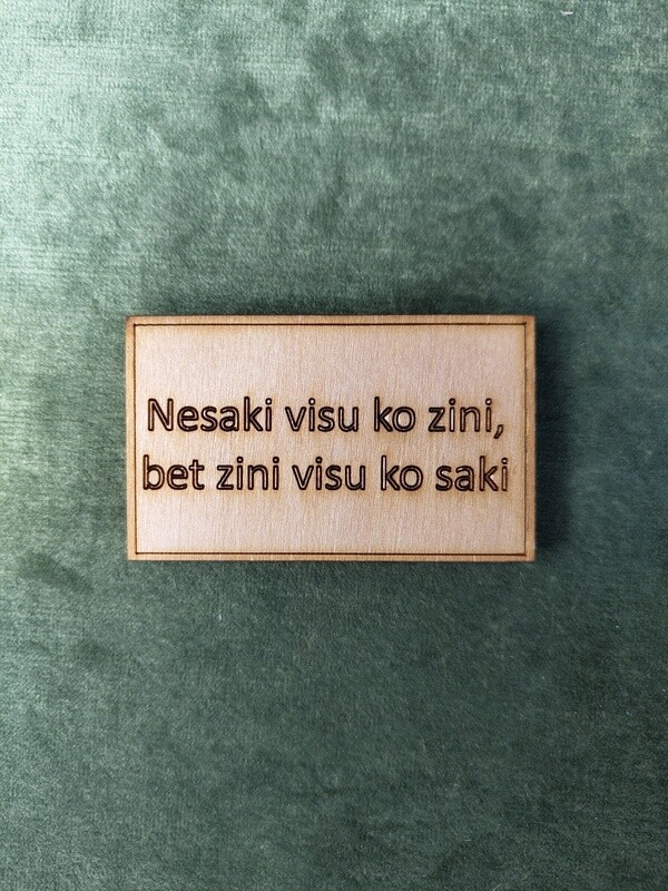 Koka magnēts ar sakāmvārdiem &quot;Nesaki visu ko zini, bet zini visu ko saki&quot;