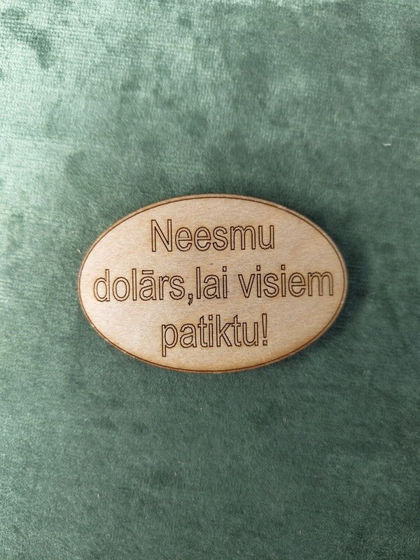 Koka magnēts ar sakāmvārdiem &quot;Neesmu dolārs, lai visiem patiktu!&quot;