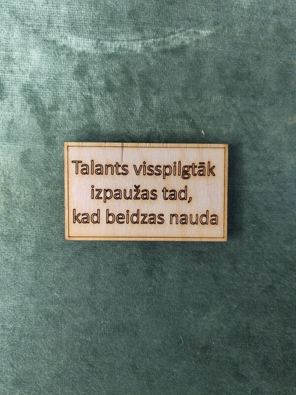 Koka magnēts ar sakāmvārdiem &quot;Talants visspilgtāk izpaužas tad, kad beidzas nauda&quot;