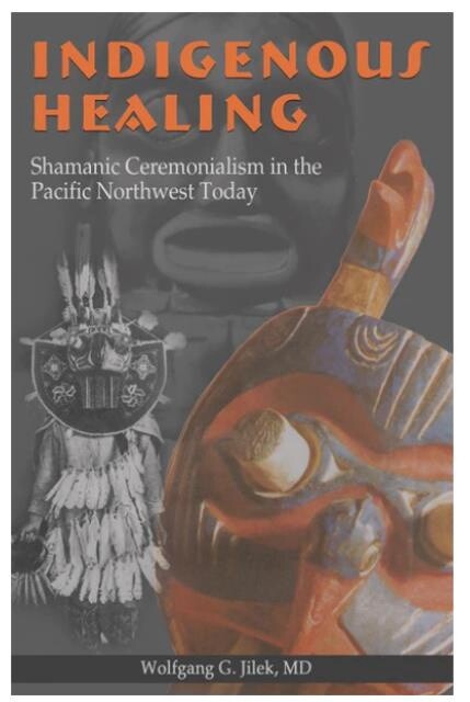BOOK INDIGENOUS HEALING: SHAMANIC CEREMONIALISM IN THE PACIFIC NORTHWEST