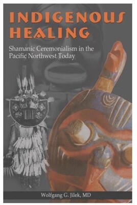 BOOK INDIGENOUS HEALING: SHAMANIC CEREMONIALISM IN THE PACIFIC NORTHWEST