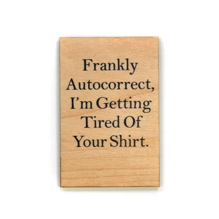 Wood Magnet, Frankly Autocorrect, I&#39;m Getting Tired