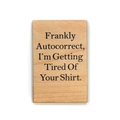 Wood Magnet, Frankly Autocorrect, I'm Getting Tired