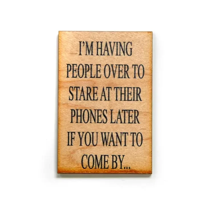Wood Magnet, I&#39;m Having People Over To Stare At Their Phones