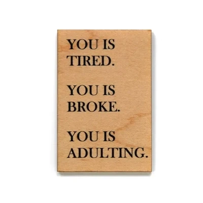 Wood Magnet, You Is Tired. You Is Broke. You Is Adulting