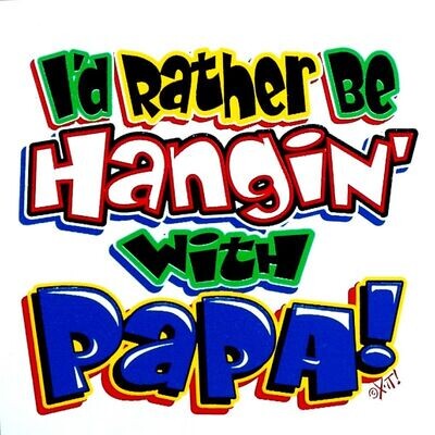 I'd Rather be Hangin with Papa