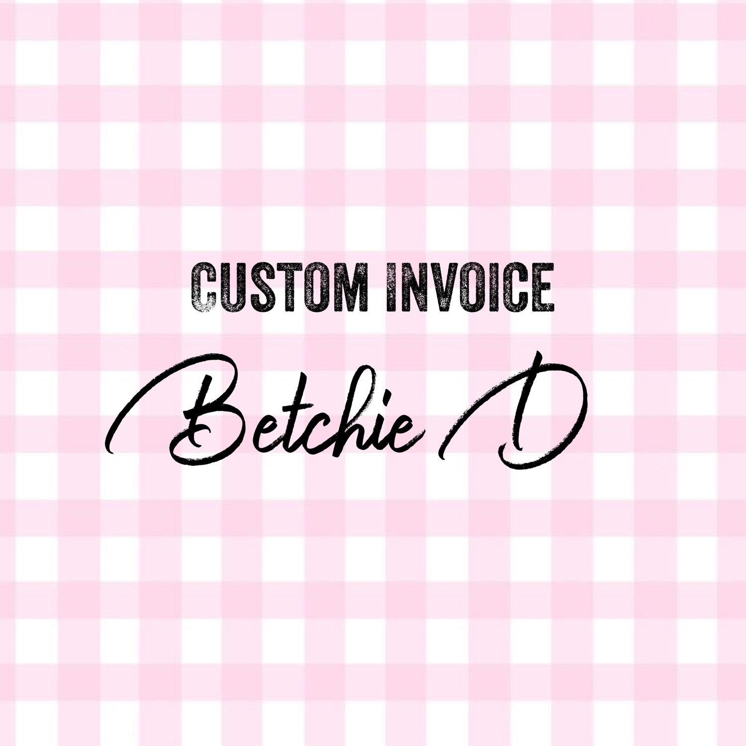 Custom Invoice - Betchie D