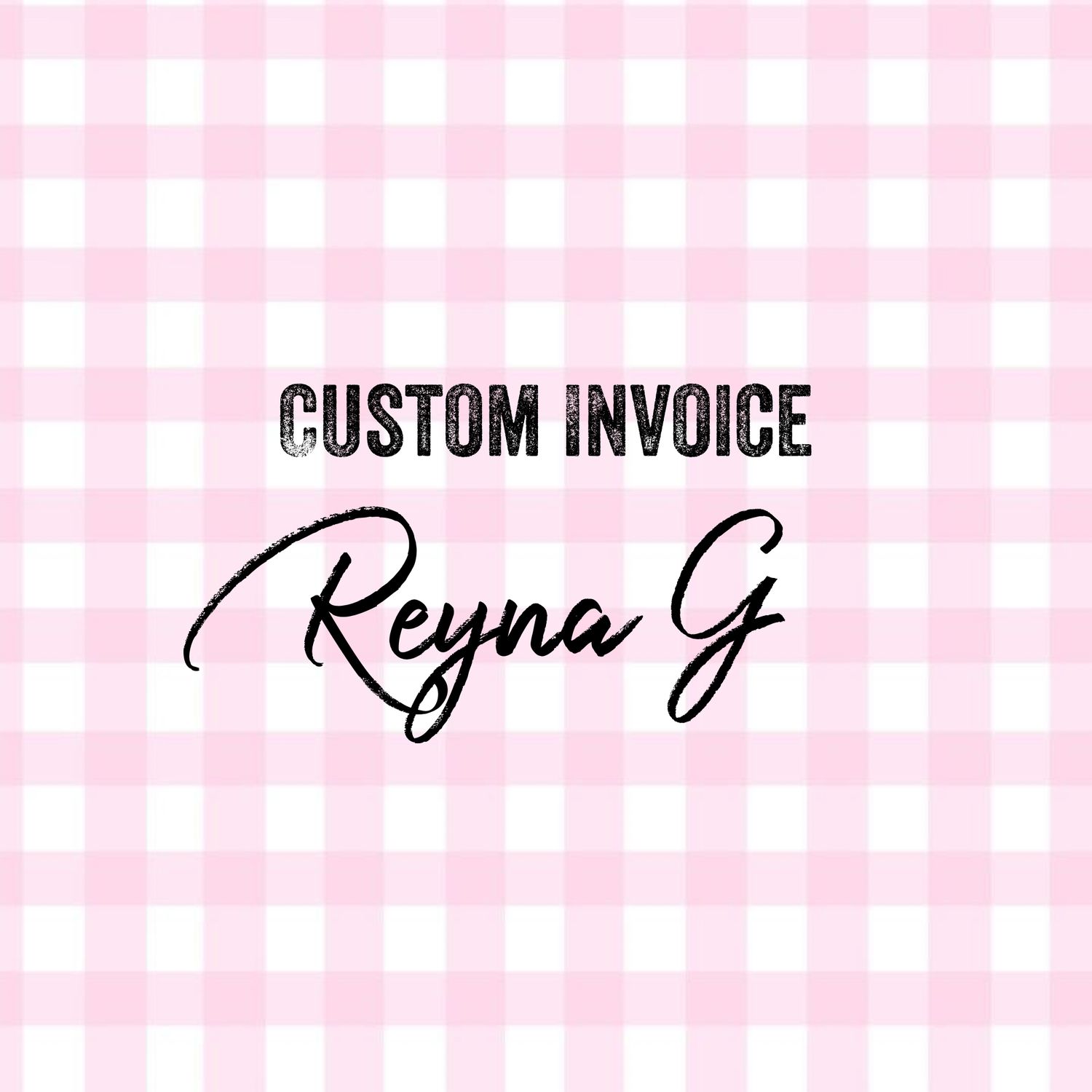 Custom Invoice - Reyna G