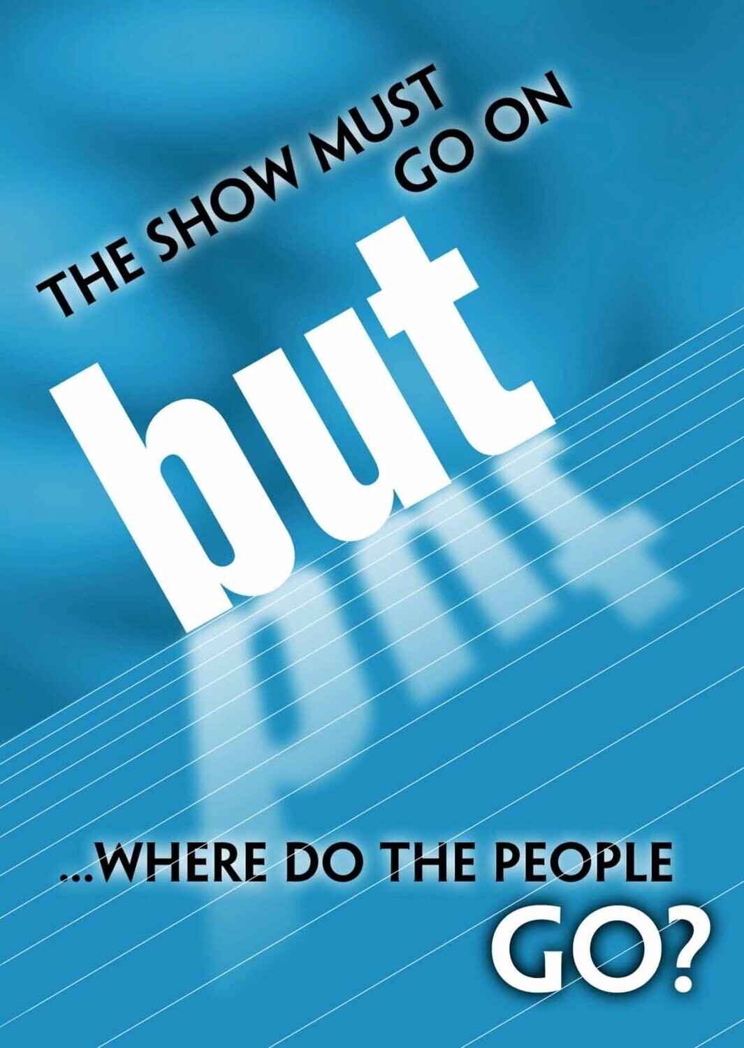 The show must go on but Where do the people go?