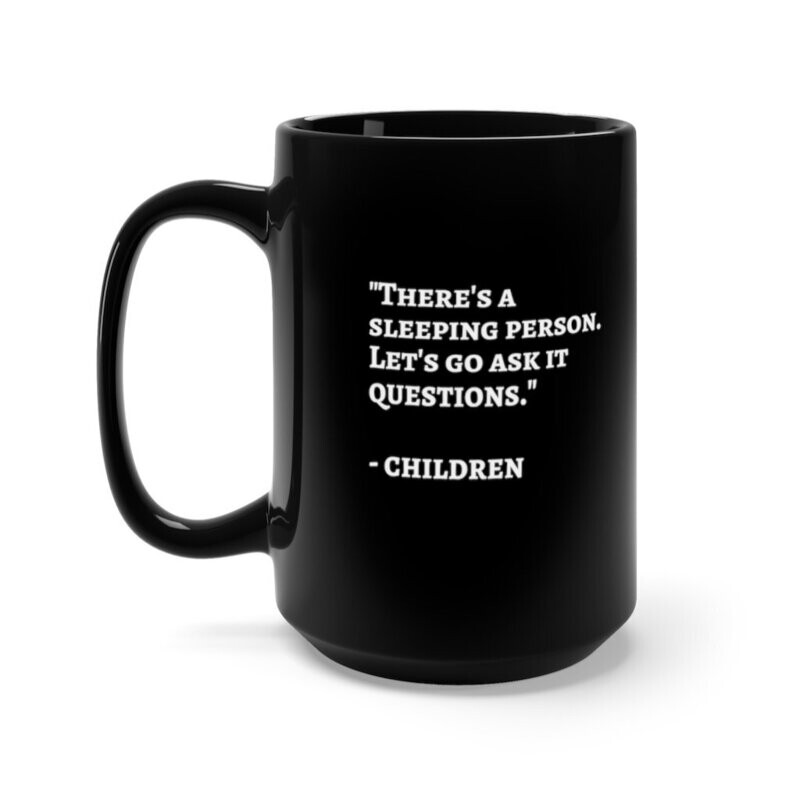 There&#39;s A Sleeping Person... Let&#39;s Go Ask It Questions Large Black 15 oz Mug