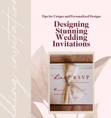 Designing Stunning Wedding Invitations: Tips for Unique and Personalized Designs