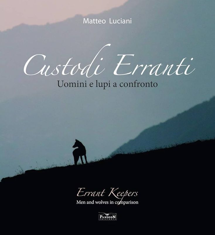 Custodi erranti. Uomini e lupi a confronto / Errant keepers. Men and wolves in comparision
