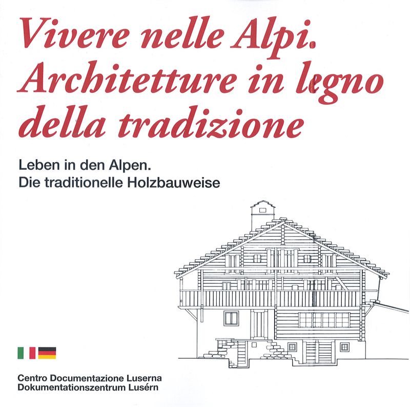 Vivere nelle Alpi. Architetture in legno della tradizione / Leben in den Alpen. Die trditionelle Holzbauweise