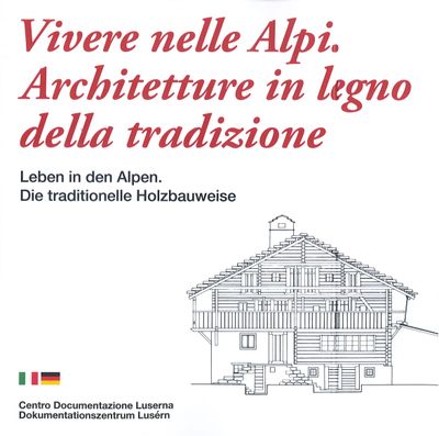 Vivere nelle Alpi. Architetture in legno della tradizione / Leben in den Alpen. Die trditionelle Holzbauweise