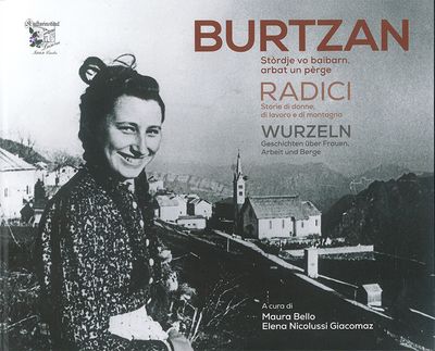 Burtzan. Stòrdje vo baibarn, arbat un pèrge / Radici. Storie di donne, di lavoro e di montagna / Wurzeln. Geschichten über Frauen, Arbeit und Berge