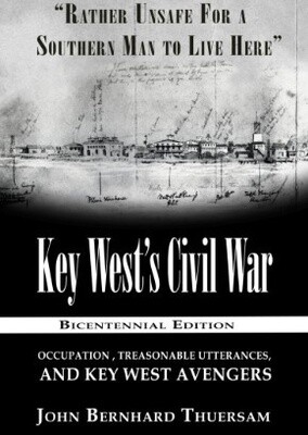 Key West’s Civil War: Rather Unsafe for a Southern Man to Live Here