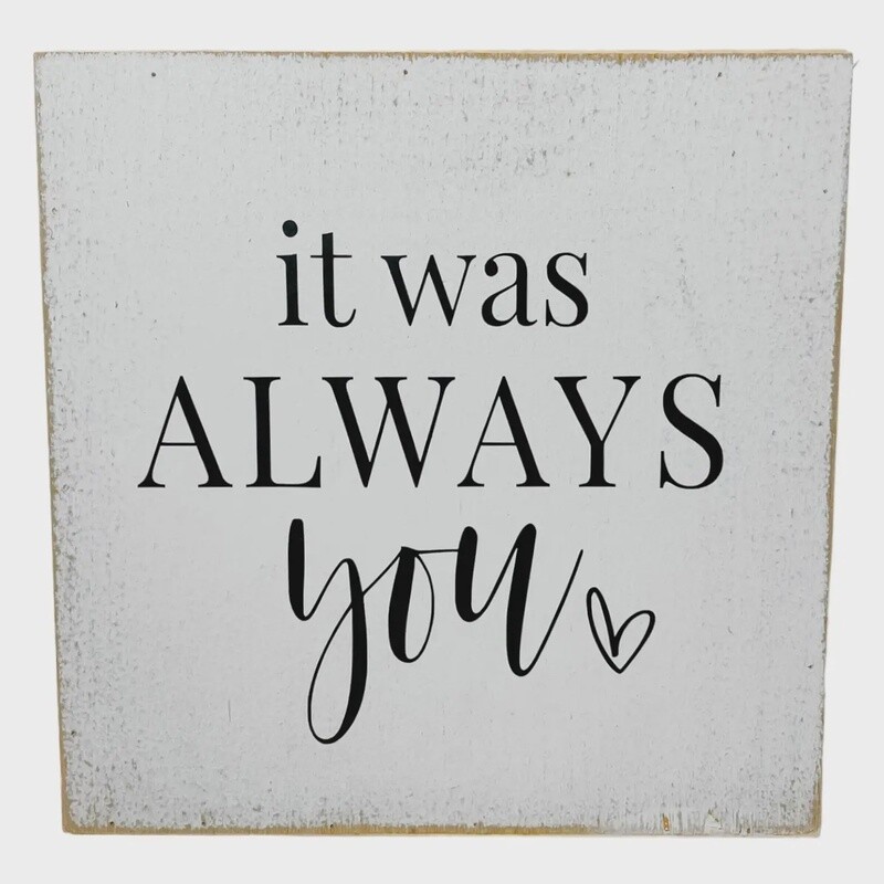 SQ FARMHOUSE SIGN- IT WAS ALWAYS YOU